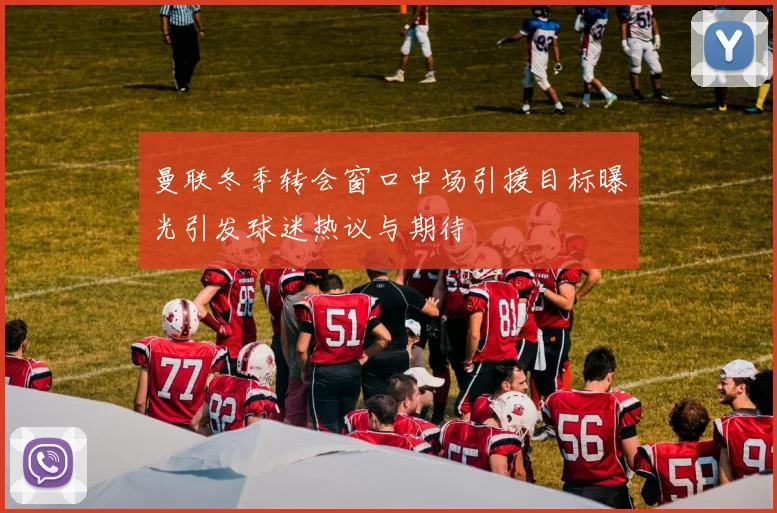 曼联冬季转会窗口中场引援目标曝光引发球迷热议与期待