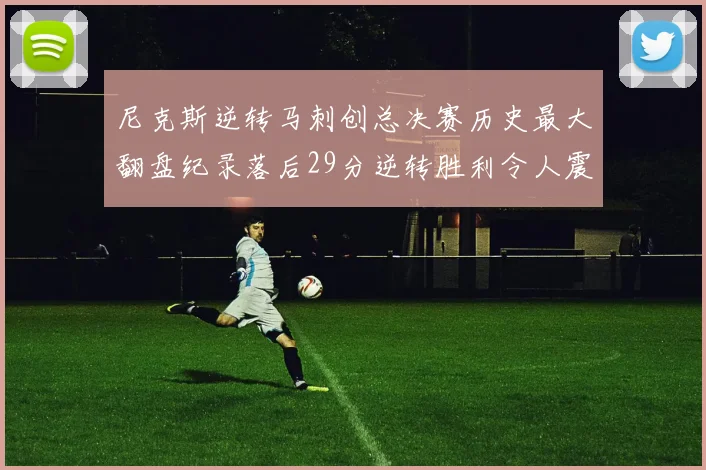 尼克斯逆转马刺创总决赛历史最大翻盘纪录落后29分逆转胜利令人震惊