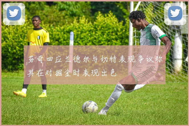 芬奇回应兰德尔与切特表现争议称其在对掘金时表现出色