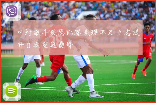 中村敬斗反思比赛表现不足立志提升自我重返巅峰